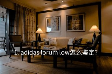 1. adidas forum low怎么鑒定？