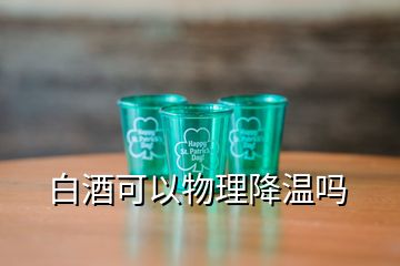 白酒可以物理降溫嗎