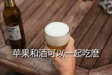 蘋(píng)果和酒可以一起吃麼