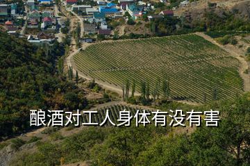 釀酒對(duì)工人身體有沒有害