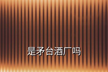 是矛臺酒廠嗎