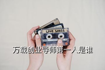 萬載創(chuàng)業(yè)導(dǎo)師第一人是誰