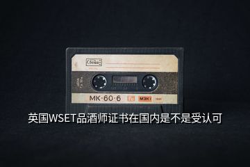英國WSET品酒師證書在國內(nèi)是不是受認可