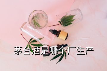 茅臺酒是哪個廠生產