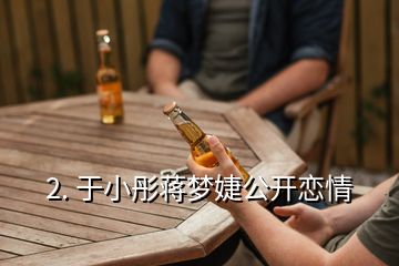 2. 于小彤蔣夢(mèng)婕公開戀情