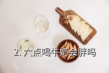 2. 六點喝牛奶會胖嗎