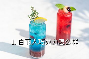 1. 白麗人巧克力怎么樣