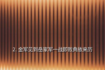 2. 金軍見(jiàn)到岳家軍一戰(zhàn)即敗典故來(lái)歷