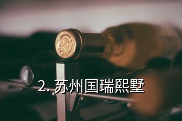 2. 蘇州國(guó)瑞熙墅
