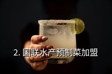2. 國(guó)聯(lián)水產(chǎn)預(yù)制菜加盟