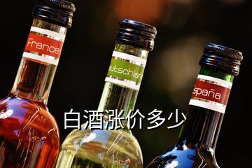 白酒漲價(jià)多少