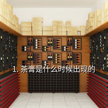 1. 茶膏是什么時(shí)候出現(xiàn)的