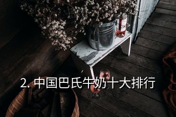 2. 中國(guó)巴氏牛奶十大排行