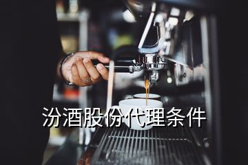 汾酒股份代理條件