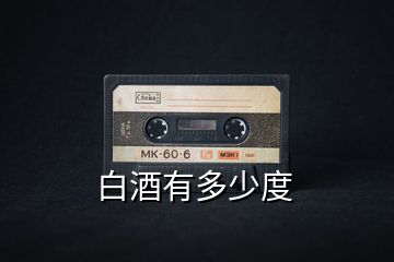 白酒有多少度
