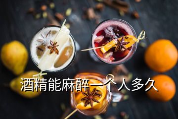 酒精能麻醉一個(gè)人多久