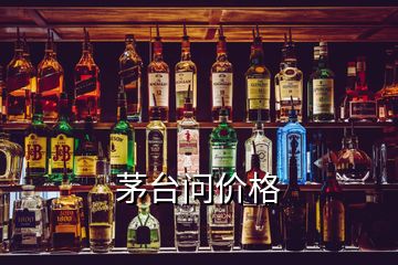 茅臺(tái)問(wèn)價(jià)格