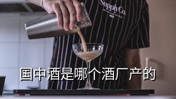 國(guó)中酒是哪個(gè)酒廠產(chǎn)的
