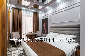 一般酒喝多了 要坐幾個小時才能醒酒