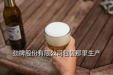 勁牌股份有限公司包裝那里生產