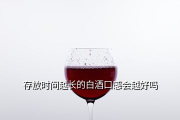 存放時(shí)間越長(zhǎng)的白酒口感會(huì)越好嗎