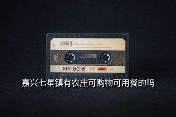 嘉興七星鎮(zhèn)有農(nóng)莊可購(gòu)物可用餐的嗎