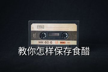 教你怎樣保存食醋