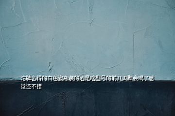 沱牌舍得的白色瓷瓶裝的酒是啥型號(hào)的前幾天聚會(huì)喝了感覺(jué)還不錯(cuò)