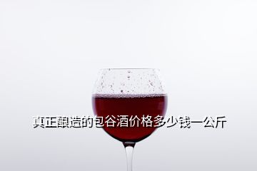 真正釀造的包谷酒價(jià)格多少錢一公斤