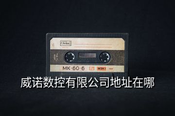 威諾數(shù)控有限公司地址在哪