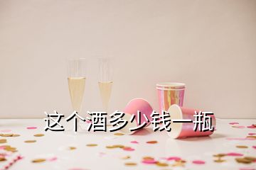 這個(gè)酒多少錢一瓶