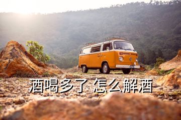 酒喝多了 怎么解酒