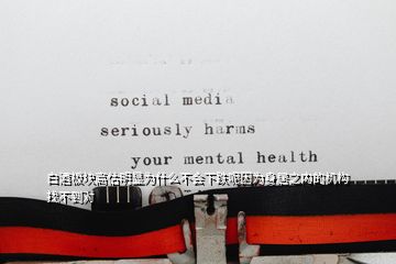 白酒板塊高估明顯為什么不會(huì)下跌呢因?yàn)樯砭又畠?nèi)的機(jī)構(gòu)找不到對(duì)