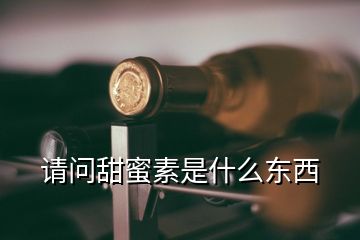 請(qǐng)問(wèn)甜蜜素是什么東西