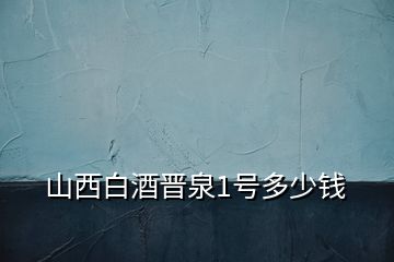 山西白酒晉泉1號(hào)多少錢