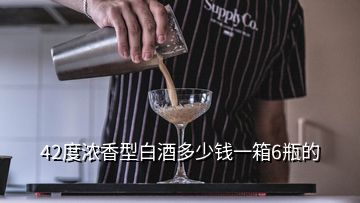 42度濃香型白酒多少錢(qián)一箱6瓶的