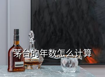 茅臺的年數(shù)怎么計(jì)算