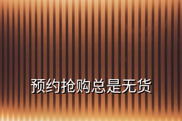 預(yù)約搶購(gòu)總是無(wú)貨