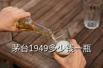 茅臺1949多少錢一瓶
