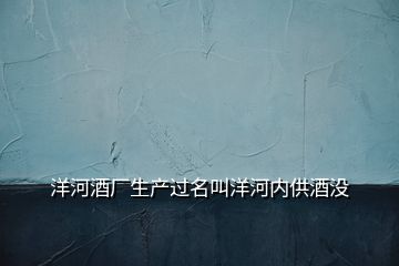 洋河酒廠生產過名叫洋河內供酒沒