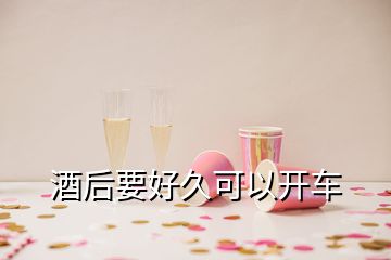 酒后要好久可以開車