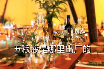五糧液是哪里出廠(chǎng)的