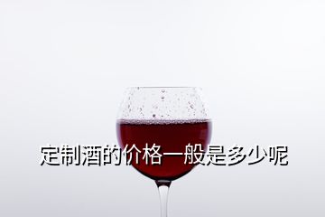 定制酒的價格一般是多少呢