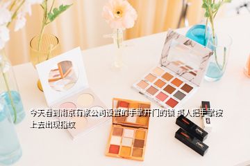今天看到南京有家公司設(shè)置的手掌開(kāi)門的鎖 那人把手掌按上去出現(xiàn)指紋
