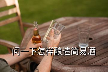 問一下怎樣釀造簡(jiǎn)易酒
