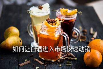 如何讓白酒進(jìn)入市場(chǎng)快速動(dòng)銷