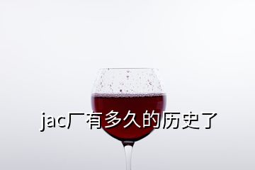 jac廠(chǎng)有多久的歷史了