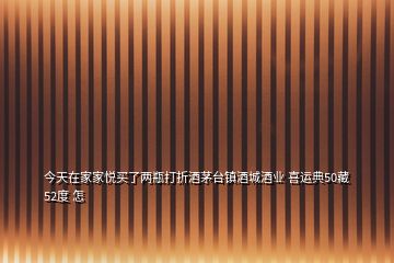 今天在家家悅買了兩瓶打折酒茅臺鎮(zhèn)酒城酒業(yè) 喜運(yùn)典50藏 52度 怎