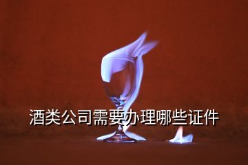 酒類公司需要辦理哪些證件