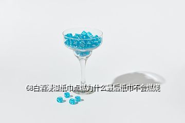 68白酒浸濕紙巾點燃為什么最后紙巾不會燃燒
